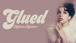Melanie Martinez Glued [Full HD] lyrics