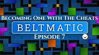 Beltmatic Episode 7 - Becoming One With The Cheats