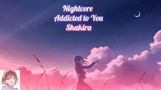 ♪Nightcore -  Addicted to You (Shakira)♪ ( for: ღMєιкσ Sαкιηєღ)♥