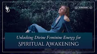 Unlocking Divine Feminine Energy for Spiritual Awakening