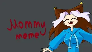 Mommy /animation meme/