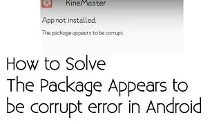 Solved The package appears to be corrupt Android KineMaster VivaCut etc 2020