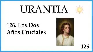126.URANTIA | Los dos años cruciales