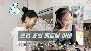요리 중인 베트남 아내👩‍🍳 그리고 그녀의 평소 모습
