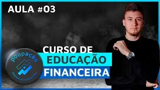EDUCAÇÃO FINANCEIRA CURSO [100% GRATUITO] aula - 03