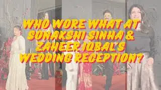 Who Wore What at Sonakshi Sinha & Zaheer Iqbal's Wedding Reception #sonakshisinha #fashionstyle