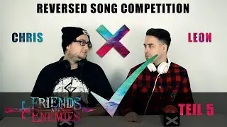 FRIENDS ARE ENEMIES TEIL 5 (REVERSED SONG COMPETITION) - CHRIS VS. LEON (BY FRIEND OR ENEMY)