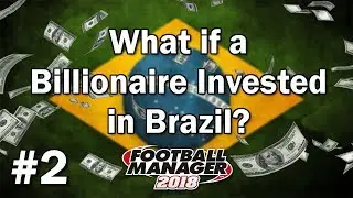 FM18 Experiment - What if a Billionaire invested in Brazil? #2 - Football Manager 2018 Experiment