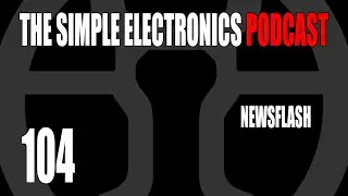 The Simple Electronics Podcast - 104 - Newsflash