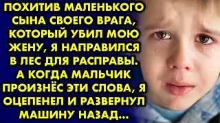Похитив маленького сына своего врага который убил мою жену, я направился в лес для расправы. А когда