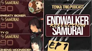 Tenka Trio Podcast - Endwalker Samurai Reflection and Thoughts going into Dawntrail - Ep. 1