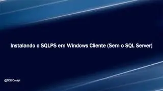 Instalando o SQLPS em Windows Cliente (Sem o SQL Server)