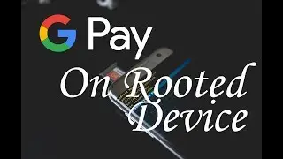 Use Google Pay On Rooted Device [Latest Working Method]