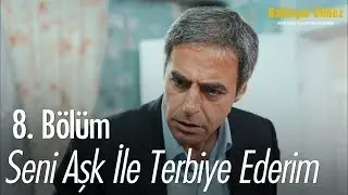 Seni aşk ile terbiye ederim - Bahtiyar Ölmez 8. Bölüm