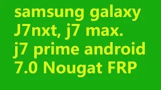 Samsung J7 Nxt  7.0 frp  android nougat bypass 2017