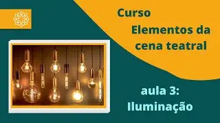 Curso Elementos da cena teatral: aula 3 - Iluminação