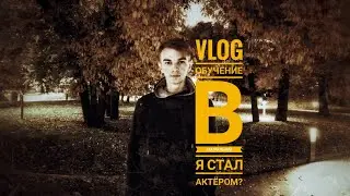 VLOG || Обучение в ТЕАТРАЛЬНОМ | Я стал АКТЁРОМ?