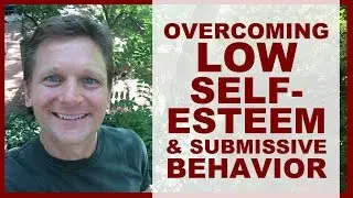 Overcoming Low Self Esteem & Submissiveness | Chuck Tyler