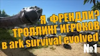 Я - БОЖМ! ТРОЛЛИНГ ИГРОКОВ В ARK SURVIVAL EVOLVED! №1