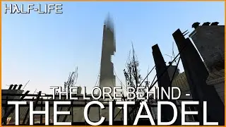 Half-Life: The Lore Behind The Citadel (Older Version)