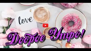 Доброе Утро 🤩🥰 Пожелания Доброго Утра, с Добрым Утром