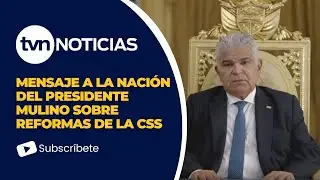 Mensaje a la Nación del Presidente Mulino sobre reformas de la CSS