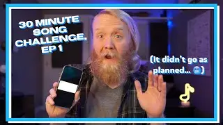 30 minute song challenge, Ep 1 (It didn't go as planned)