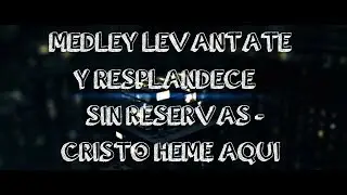 Medley Levántate y Resplandece. Sin reservas / Cristo heme aquí. Marco Barrientos (Letra)