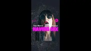 The Worst Things About Sex!!!  🔥