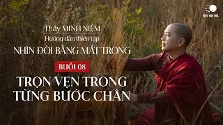 Thầy Minh Niệm | Thiền hành 08: Trọn vẹn trong từng bước chân | Chuỗi: Nhìn đời bằng mắt trong