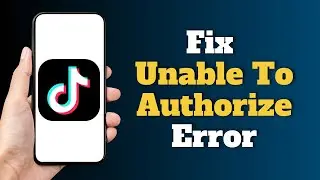 How To Fix TikTok Unable To Authorize Error