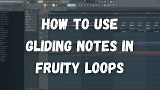 How To Use Gliding Notes In Fruity Loops!
