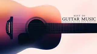 Guitar Music | Relaxing Guitar Playlist for Stress-Free Living
