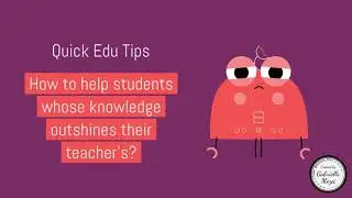 Quick Edu Tips: How to help students whose knowledge outshines their teahcer's (ep23)
