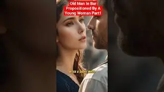 Old Man In Bar Propositioned By A Young Woman Part1 #story #youngwomanstory  #stroryofyoungwoman