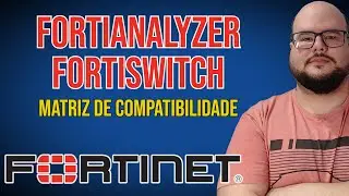 FORTINET - MATRIZ DE COMPATIBILIDADE FORTIANALYZER E FORTISWITCH