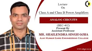 CLASS A AND CLASS B POWER AMPLIFIERS || ANALOG CIRCUIT || LECTURE 05 BY MR  SHAILENDRA SINGH OJHA ||