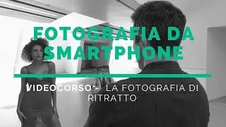 Corso di Fotografia da Smartphone: La fotografia di Ritratto