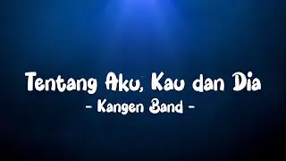 Kangen Band - Tentang Aku, Kau dan Dia LIRIK (LyricBy)