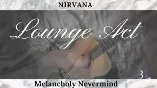 Lounge Act - Nirvana [Melancholy Nevermind #4]