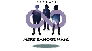 Mere Banoge Nahi - Loop Of Life - Rawmats