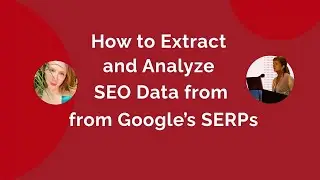 HOW TO: Extract and Analyze Data from Google’s SERPs | Smarty LIVE! #11