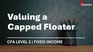 CFA Level 2 | Fixed Income: Valuing a Capped Floater
