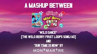 MASHUP - Our Time To Dance Wild Is Now (Wild Berry Fruit Loops x Montmarte)