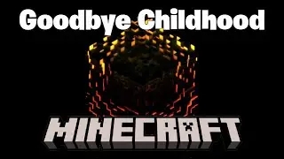 Ending my Childhood. (Thank You Minecraft)