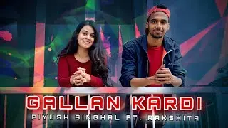 GALLAN KARDI ll Piyush Singhal Ft. Rakshita ll Dance Cover
