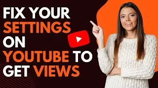 How to fix my settings on youtube to get views?