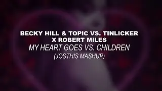 Becky Hill & Topic vs. Tinlicker x Robert Miles - My Heart Goes vs. Children (Josthis Mashup)