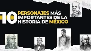 TOP 10 PERSONAJES MAS IMPORTANTES DE LA HISTORIA DE MÉXICO