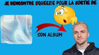 JE RENCONTRE SQUEEZIE POUR LA SORTIE DE SON ALBUM OXYZ !!? Explications